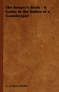 The Keeper's Book - A Guide to the Duties of a Gamekeeper: Book by A. Stodart, Walker