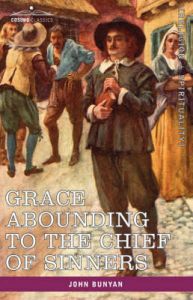 Grace Abounding to the Chief of Sinners: In a Faithful Account of the Life and Death of John Bunyan: Book by John Bunyan