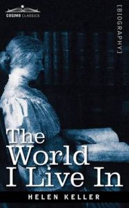 The World I Live in: Book by Helen Keller The World I Live in: Book by Helen Keller