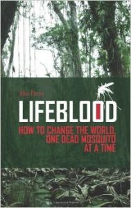 Lifeblood: How To Change The World, One Dead Mosquito At A Time: Book by Alex Perry Lifeblood: How To Change The World, One Dead Mosquito At A Time: Book by Alex Perry