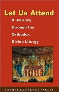 Let Us Attend: a Journey Through the Orthodox Divine Liturgy: Book by Fr. Lawrence R. Farley Let Us Attend: a Journey Through the Orthodox Divine Liturgy: Book by Fr. Lawrence R. Farley