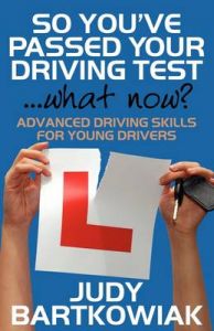 So You Have Passed Your Driving Test - What Now? Advanced Driving Skills for Young Drivers: Book by Judy Bartkowiak
