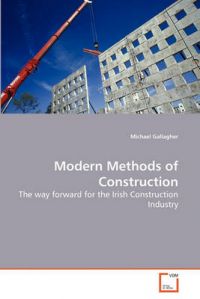 Modern Methods of Construction: Book by Michael Gallagher (Trinity College, Dublin University of Edinburgh University of Edinburgh Trinity College, Dublin University of Edinburgh University of Edinburgh Trinity College, Dublin Trinity College, Dublin University of Edinburgh Trinity College, Dublin)