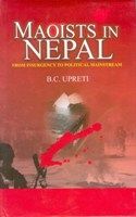Maoists In Nepal: From Insurgency To Political Mainstream: Book by B.C. Upreti