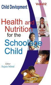 Child Development (Health And Nutrition For The Schoolage Child), Vol. 2: Book by Sujata Mittal Child Development (Health And Nutrition For The Schoolage Child), Vol. 2: Book by Sujata Mittal