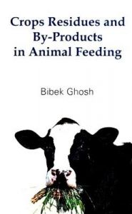 Crops Residues and By-Products in Animal Feeding: Book by Bibek Ghosh
