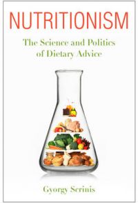 Nutritionism: The Science and Politics of Dietary Advice: Book by Gyorgy Scrinis
