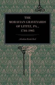 The Moravian Graveyards of Lititz, Pa., 1744-1905: Book by Abraham Reinke Beck The Moravian Graveyards of Lititz, Pa., 1744-1905: Book by Abraham Reinke Beck