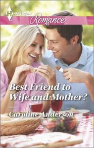 Best Friend to Wife and Mother?: Book by Caroline Anderson Best Friend to Wife and Mother?: Book by Caroline Anderson
