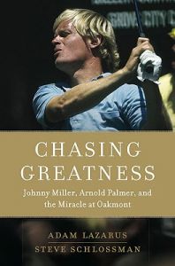 Chasing Greatness: Johnny Miller, Arnold Palmer, and the Miracle at Oakmont: Book by Adam Lazarus