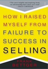How I Raised Myself from Failure to Success in Selling (English): Book by Frank Bettger How I Raised Myself from Failure to Success in Selling (English): Book by Frank Bettger