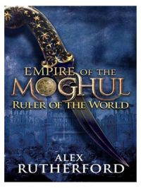 Empire of the Moghul: Ruler of the World : Ruler of the World (English) (Paperback): Book by Alex Rutherford Empire of the Moghul: Ruler of the World : Ruler of the World (English) (Paperback): Book by Alex Rutherford
