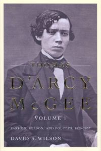 Thomas D'Arcy McGee: v. 1: Passion, Reason, and Politics, 1825-1857: Book by David Wilson