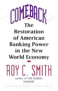 Comeback: Restoration of American Banking Power in the New World Economy: Book by Roy C. Smith Comeback: Restoration of American Banking Power in the New World Economy: Book by Roy C. Smith