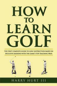 How to Learn Golf: Getting the Most Out of Golf Instruction: Book by Harry III Hurt How to Learn Golf: Getting the Most Out of Golf Instruction: Book by Harry III Hurt