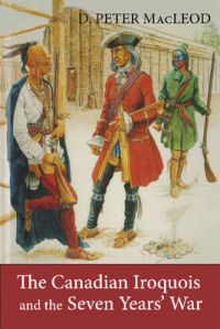 The Canadian Iroquois & the Seven Years' War: Book by D. Peter MacLeod, PhD The Canadian Iroquois & the Seven Years' War: Book by D. Peter MacLeod, PhD