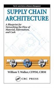 Supply Chain Architecture: Learning How to Network the Flow of Material, Information, and Cash: Book by William T. Walker Supply Chain Architecture: Learning How to Network the Flow of Material, Information, and Cash: Book by William T. Walker
