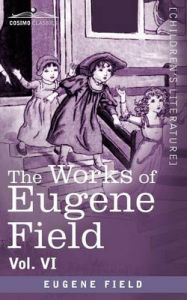 The Works of Eugene Field Vol. VI: Echoes From the Sabine Farm: Book by Eugene Field