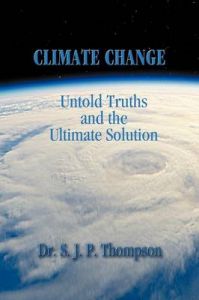 Climate Change: Untold Truths and the Ultimate Solution: Book by S .J. P. Thompson Climate Change: Untold Truths and the Ultimate Solution: Book by S .J. P. Thompson