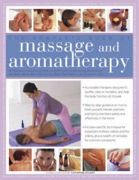The Complete Book of Massage and Aromatherapy: A Practical Illustrated Step-by-step Guide to Achieving Relaxation and Well-being with Top-to-toe Body Treatments and Essential Oils The Complete Book of Massage and Aromatherapy: A Practical Illustrated Step-by-step Guide to Achieving Relaxation and Well-being with Top-to-toe Body Treatments and Essential Oils