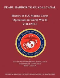 History of U.S. Marine Corps Operations in World War II. Volume I: Pearl Harbor to Guadalcanal: Book by Frank O. Hough