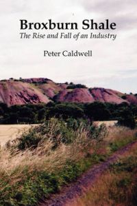 Broxburn Shale: The Rise and Fall of an Industry: Book by Peter Caldwell