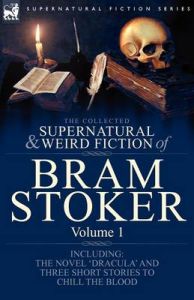 The Collected Supernatural and Weird Fiction of Bram Stoker: 1-Contains the Novel 'Dracula' and Three Short Stories to Chill the Blood: Book by Bram Stoker The Collected Supernatural and Weird Fiction of Bram Stoker: 1-Contains the Novel 'Dracula' and Three Short Stories to Chill the Blood: Book by Bram Stoker