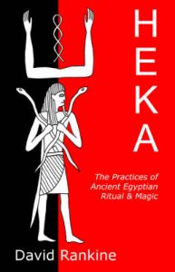 Heka: The Practices of Ancient Egyptian Ritual and Magic - An Exploration of the Beliefs, Practices and Magic of Ancient Egypt from a Historical and Modern Practical Perspective: Book by David Rankine