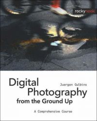 Digital Photography from the Ground Up (English) 3rd Edition: Book by Juergen Gulbins Digital Photography from the Ground Up (English) 3rd Edition: Book by Juergen Gulbins