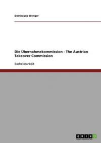 Die Bernahmekommission - The Austrian Takeover Commission: Book by Dominique Wenger Die Bernahmekommission - The Austrian Takeover Commission: Book by Dominique Wenger