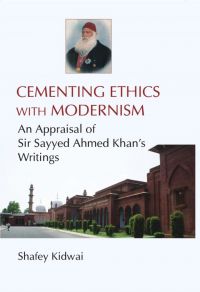 Cementing Ethies With Modernism An Appraisal of Sir Sayyed Ahmed Khan's Writings: Book by Shafey Kidwai
