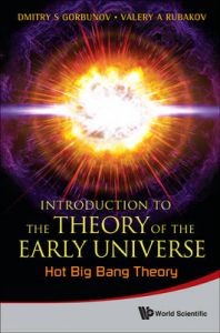 Introduction to the Theory of the Early Universe: Hot Big Bang Theory: Book by Dmitry S. Gorbunov Introduction to the Theory of the Early Universe: Hot Big Bang Theory: Book by Dmitry S. Gorbunov