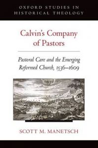 Calvin's Company of Pastors: Pastoral Care and the Emerging Reformed Church, 1536-1609: Book by Scott M. Manetsch Calvin's Company of Pastors: Pastoral Care and the Emerging Reformed Church, 1536-1609: Book by Scott M. Manetsch