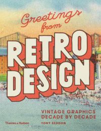 Greetings from Retro Design: Vintage Graphics Decade by Decade: Book by Tony Seddon