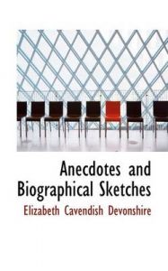 Anecdotes and Biographical Sketches: Book by Elizabeth Cavendish Devonshire Anecdotes and Biographical Sketches: Book by Elizabeth Cavendish Devonshire
