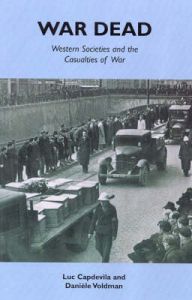 War Dead: Western Societies and the Casualties of War: Book by Luc Capdevila War Dead: Western Societies and the Casualties of War: Book by Luc Capdevila