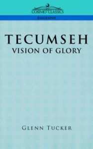 Tecumseh: A Vision of Glory: Book by Glenn Tucker Tecumseh: A Vision of Glory: Book by Glenn Tucker