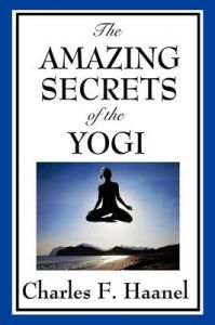 The Amazing Secrets of the Yogi: Book by Charles F. Haanel