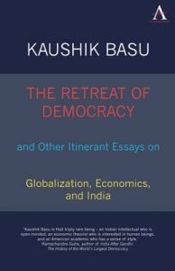 The Retreat of Democracy and Other Itinerant Essays on Globalization, Economics, and India: Book by Kaushik Basu