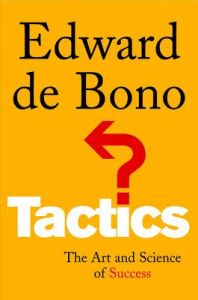 Tactics: The Art and Science of Success: Book by Edward De Bono Tactics: The Art and Science of Success: Book by Edward De Bono
