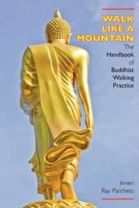 Walk Like a Mountain: The Handbook of Buddhist Walking Practice: Book by Innen Ray Parchelo