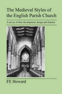 The Medieval Styles of the English Parish Church: Book by F E Howard
