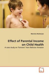 Effect of Parental Income on Child Health: Book by Monisha Mukherjee Effect of Parental Income on Child Health: Book by Monisha Mukherjee