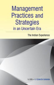 Management Practices and Strategies in an Uncertain Era : The Indian Experience: Book by V. Sita Management Practices and Strategies in an Uncertain Era : The Indian Experience: Book by V. Sita