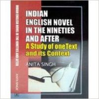 Indian English Novel in the Nineties and After: Book by Anita Singh Indian English Novel in the Nineties and After: Book by Anita Singh