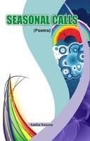 Seasonal Calls: Poems (Pbk): Book by Amita Saxena Seasonal Calls: Poems (Pbk): Book by Amita Saxena