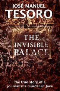 Invisible Palace: The True Story of a Journalist's Murder in Java: Book by Jose Manuel Tesoro