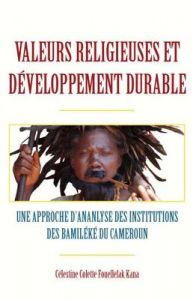 Valeurs Religieuses Et Developpement Durable: Une Approche D'ananlyse Des Institutions Des Bamileke Du Cameroun: Book by Colette Fouellefak
