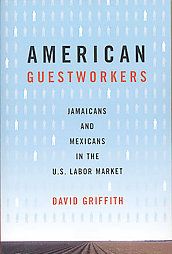 American Guestworkers: Jamaicans and Mexicans in the U.S. Labor Market: Book by David Griffith