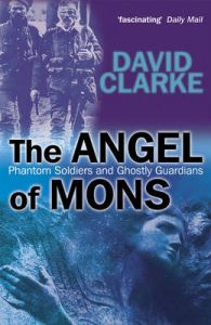 The Angels of Mons: Phantom Soldiers and Ghostly Guardians: Book by David Clarke